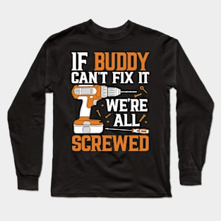 If Buddy Can't Fix It We're Screwed Funny Fathers Day Long Sleeve T-Shirt